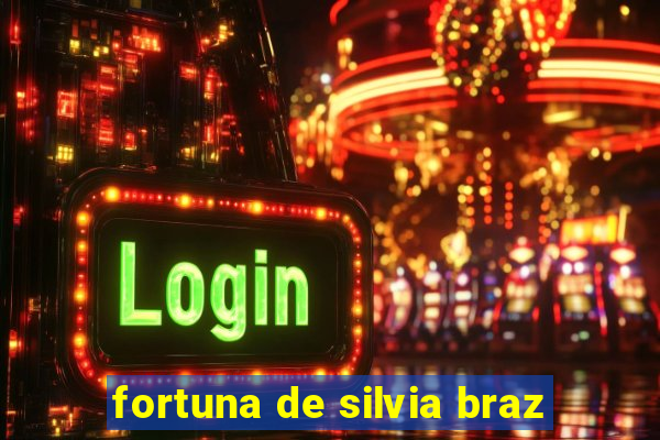 fortuna de silvia braz